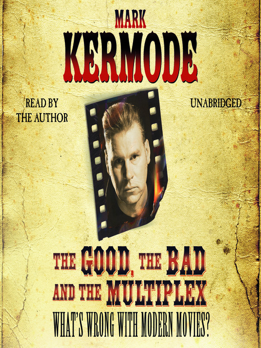 Title details for The Good, the Bad, and the Multiplex by Mark Kermode - Available